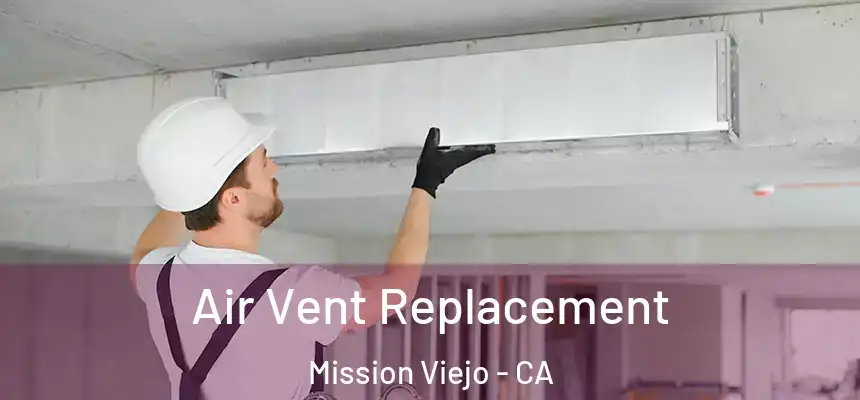 Air Vent Replacement Mission Viejo - CA