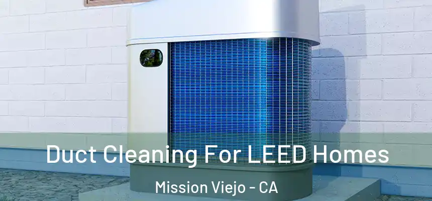  Duct Cleaning For LEED Homes Mission Viejo - CA