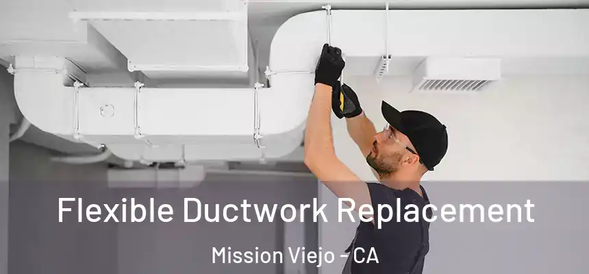 Flexible Ductwork Replacement Mission Viejo - CA