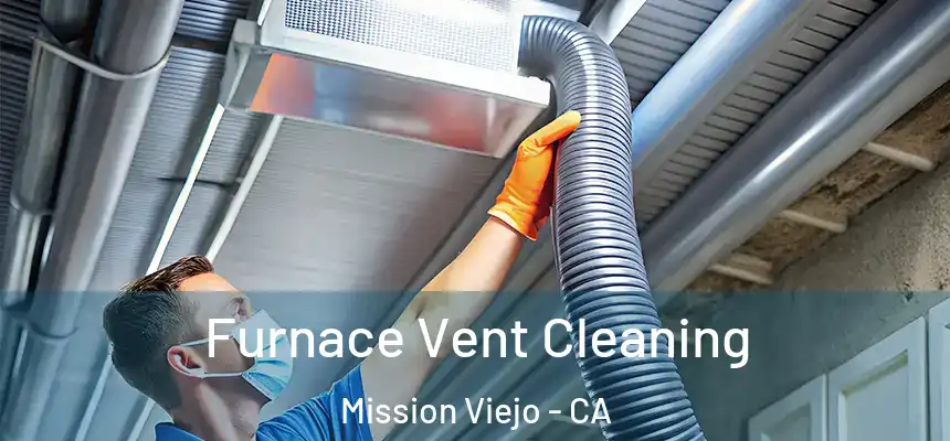  Furnace Vent Cleaning Mission Viejo - CA