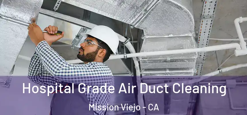  Hospital Grade Air Duct Cleaning Mission Viejo - CA