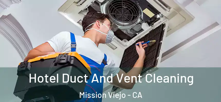 Hotel Duct And Vent Cleaning Mission Viejo - CA