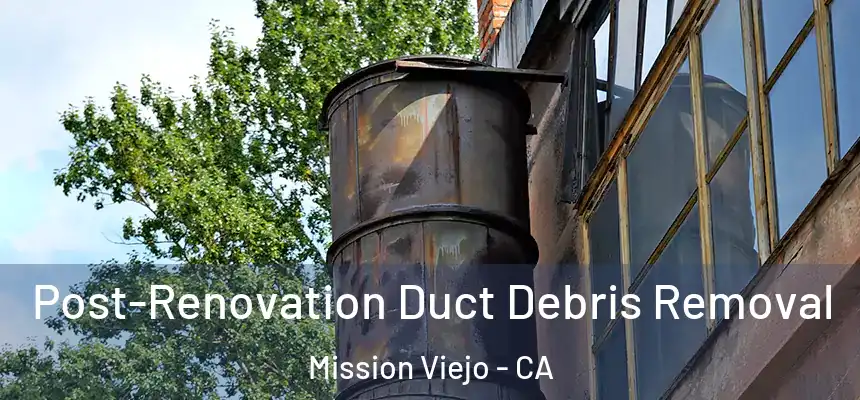  Post-Renovation Duct Debris Removal Mission Viejo - CA