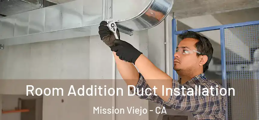 Room Addition Duct Installation Mission Viejo - CA